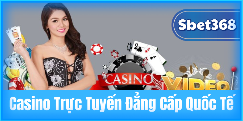 Casino Trực Tuyến Đẳng Cấp Quốc Tế