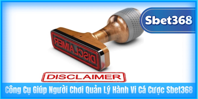 Công Cụ Giúp Người Chơi Quản Lý Hành Vi Cá Cược Sbet368