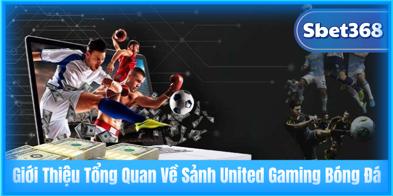 Giới Thiệu Tổng Quan Về Sảnh United Gaming Bóng Đá