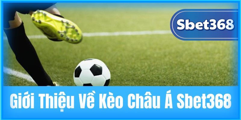 Giới Thiệu Về Kèo Châu Á Sbet368