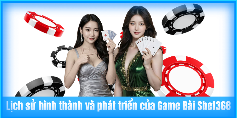 Lịch sử hình thành và phát triển của Game Bài Sbet368