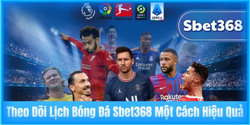 Theo Dõi Lịch Bóng Đá Sbet368 Một Cách Hiệu Quả