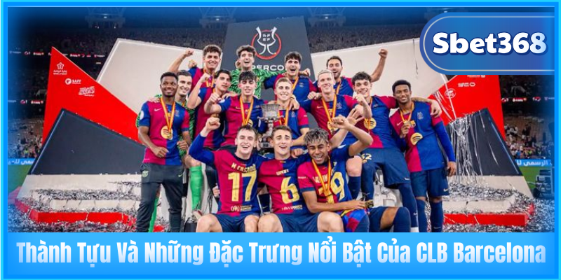 Thành Tựu Và Những Đặc Trưng Nổi Bật Của CLB Barcelona